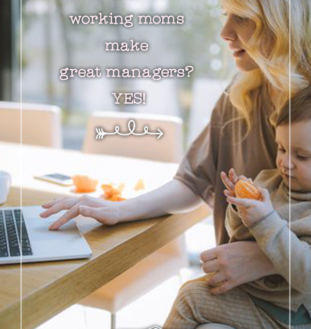 CAREER: Do working moms make great managers? YES!